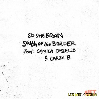 Ed Sheeran - South of the Border (feat. Camila Cabello & Cardi B) tas-ix skachat download